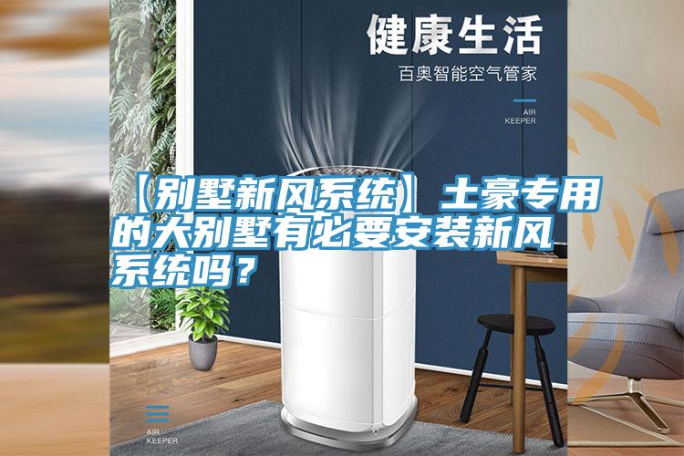 【別墅新風系統(tǒng)】土豪專用的大別墅有必要安裝新風系統(tǒng)嗎？