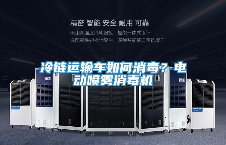 冷鏈運輸車如何消毒？電動噴霧消毒機