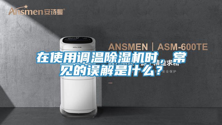 在使用調溫除濕機時，常見的誤解是什么？