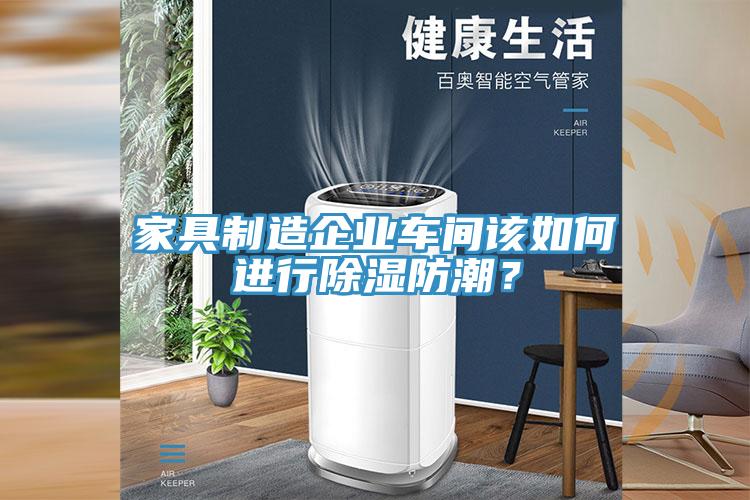 家具制造企業車間該如何進行除濕防潮？