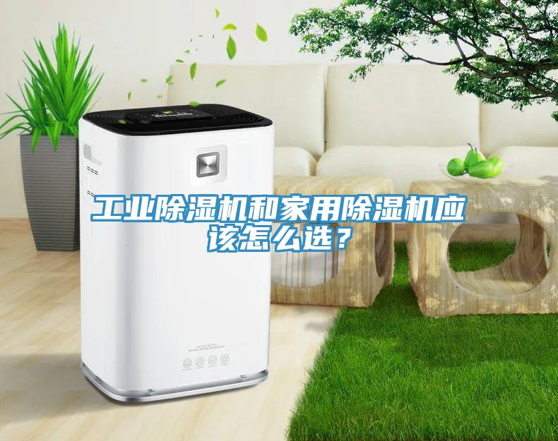 工業除濕機和家用除濕機應該怎么選？