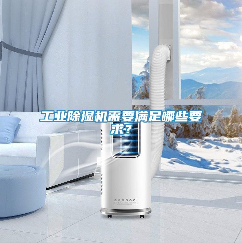 工業除濕機需要滿足哪些要求？