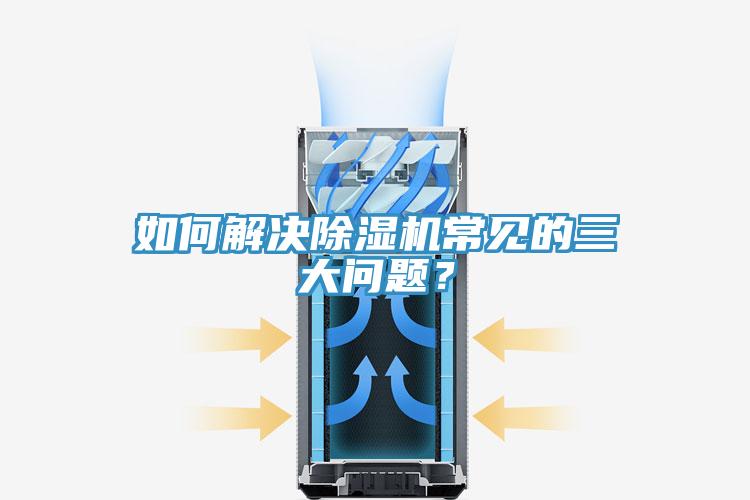 如何解決除濕機常見的三大問題？