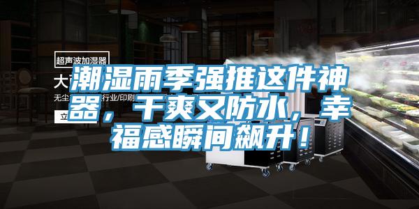潮濕雨季強(qiáng)推這件神器，干爽又防水，幸福感瞬間飆升！