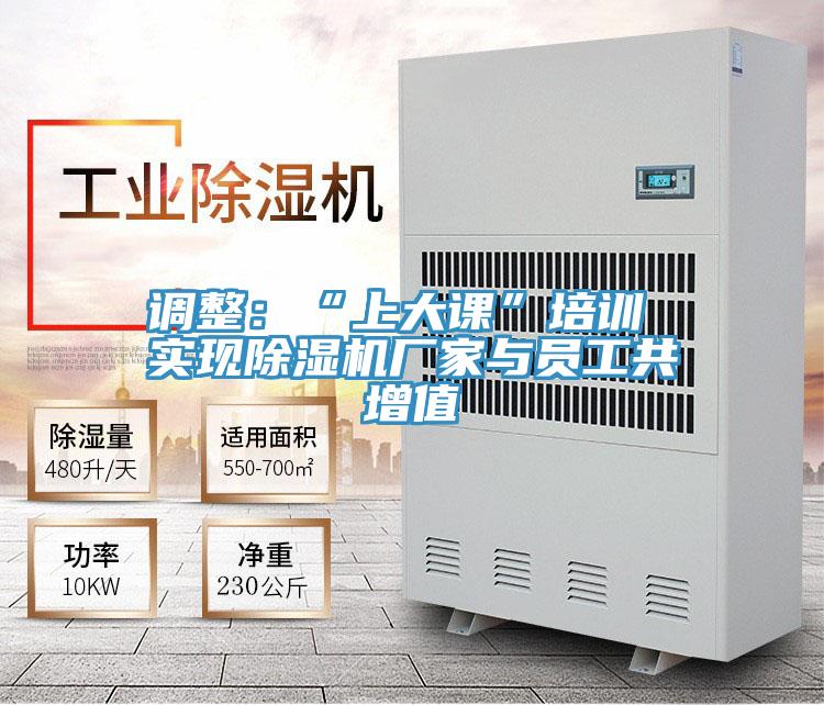 調(diào)整：“上大課”培訓(xùn) 實(shí)現(xiàn)除濕機(jī)廠(chǎng)家與員工共增值