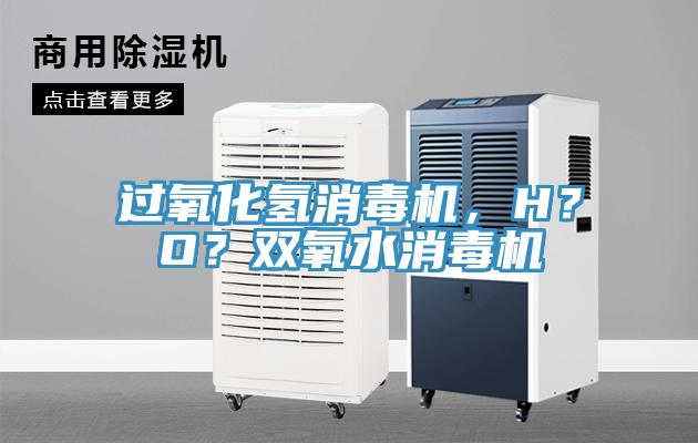 過氧化氫消毒機，H？O？雙氧水消毒機