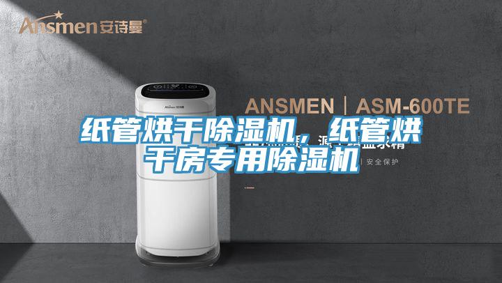 紙管烘干除濕機，紙管烘干房專用除濕機