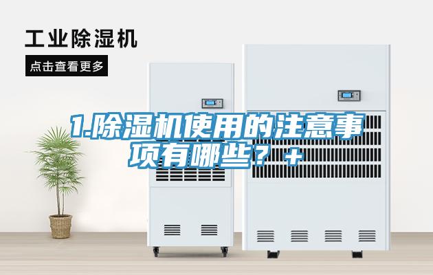 1.除濕機(jī)使用的注意事項(xiàng)有哪些？+