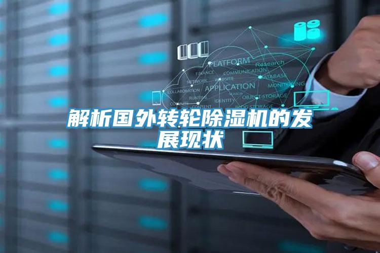 解析國外轉輪除濕機的發(fā)展現(xiàn)狀