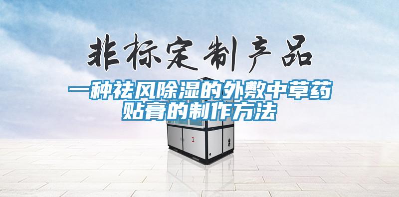 一種祛風(fēng)除濕的外敷中草藥貼膏的制作方法
