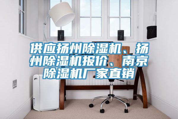 供應(yīng)揚(yáng)州除濕機(jī)、揚(yáng)州除濕機(jī)報(bào)價(jià)、南京除濕機(jī)廠家直銷