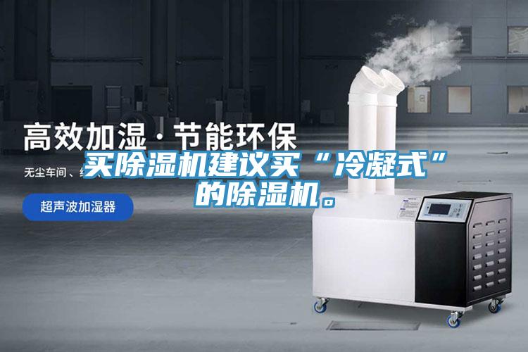 買除濕機建議買“冷凝式”的除濕機。