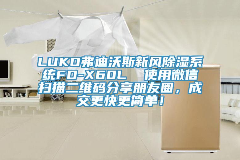 LUKO弗迪沃斯新風除濕系統FD-X60L  使用微信掃描二維碼分享朋友圈，成交更快更簡單！