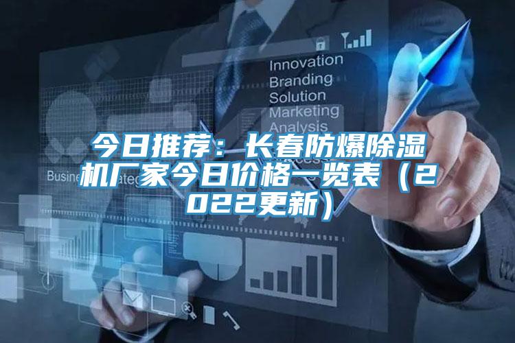 今日推薦：長(zhǎng)春防爆除濕機(jī)廠家今日價(jià)格一覽表（2022更新）
