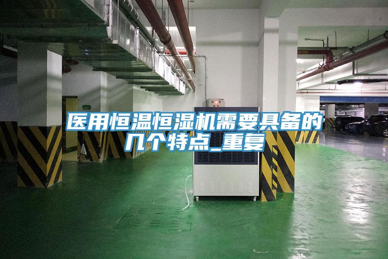 醫(yī)用恒溫恒濕機需要具備的幾個特點_重復(fù)