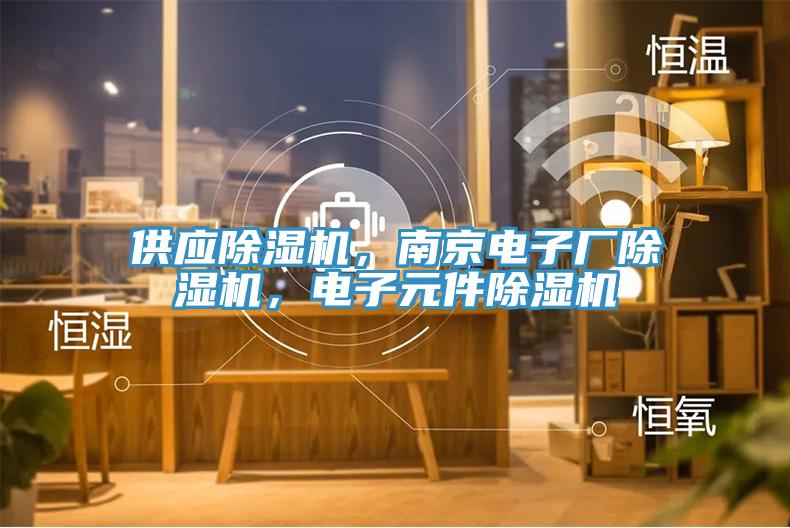 供應除濕機，南京電子廠除濕機，電子元件除濕機
