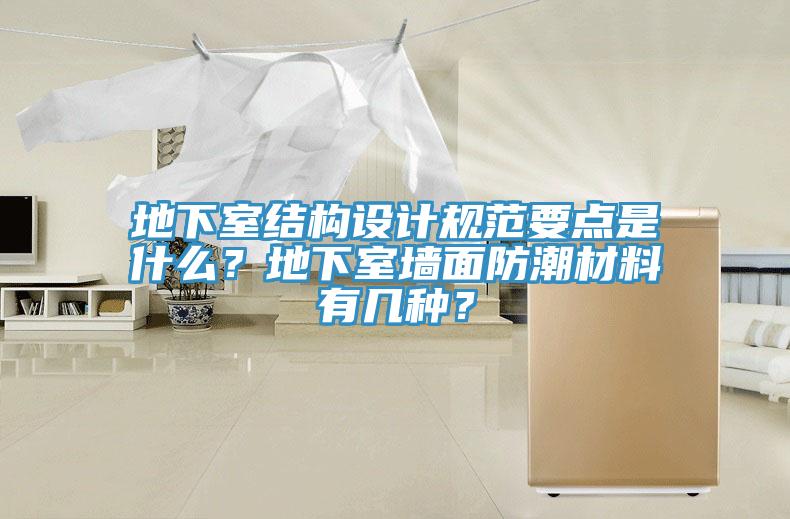 地下室結(jié)構(gòu)設(shè)計規(guī)范要點是什么？地下室墻面防潮材料有幾種？