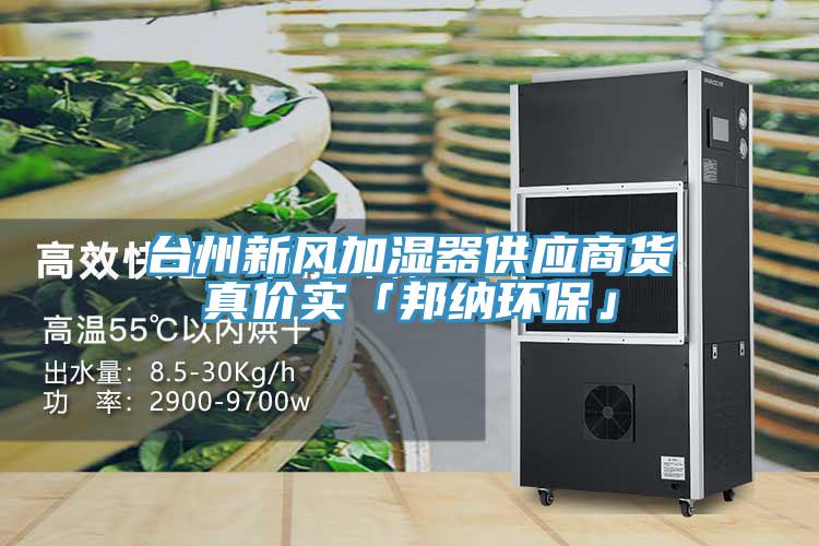 臺州新風(fēng)加濕器供應(yīng)商貨真價實(shí)「邦納環(huán)保」