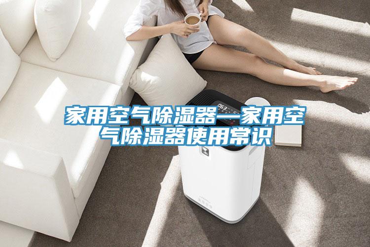 家用空氣除濕器—家用空氣除濕器使用常識