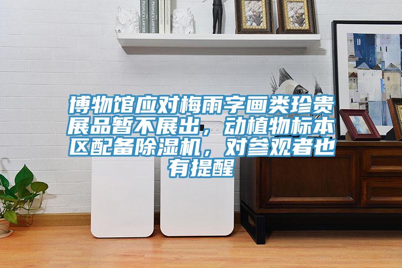 博物館應對梅雨字畫類珍貴展品暫不展出，動植物標本區配備除濕機，對參觀者也有提醒