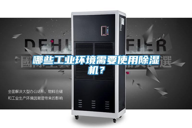 哪些工業(yè)環(huán)境需要使用除濕機？