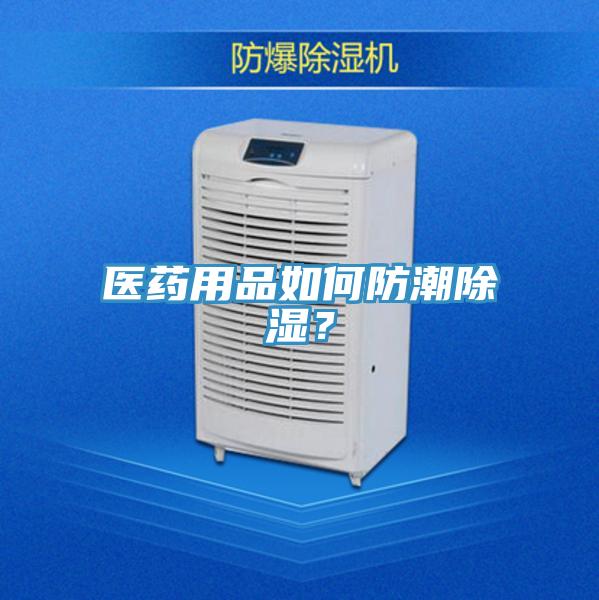 醫藥用品如何防潮除濕？
