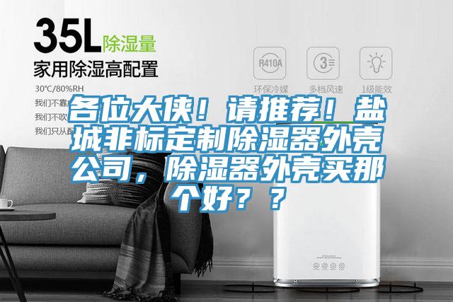 各位大俠！請推薦！鹽城非標定制除濕器外殼公司，除濕器外殼買那個好？？
