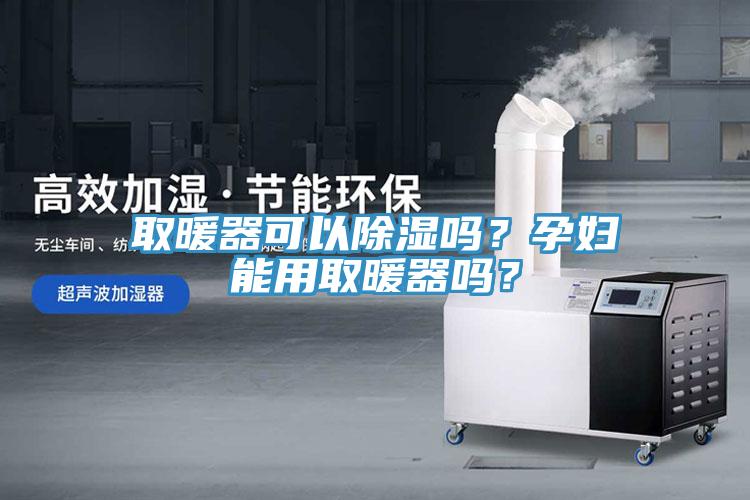 取暖器可以除濕嗎？孕婦能用取暖器嗎？