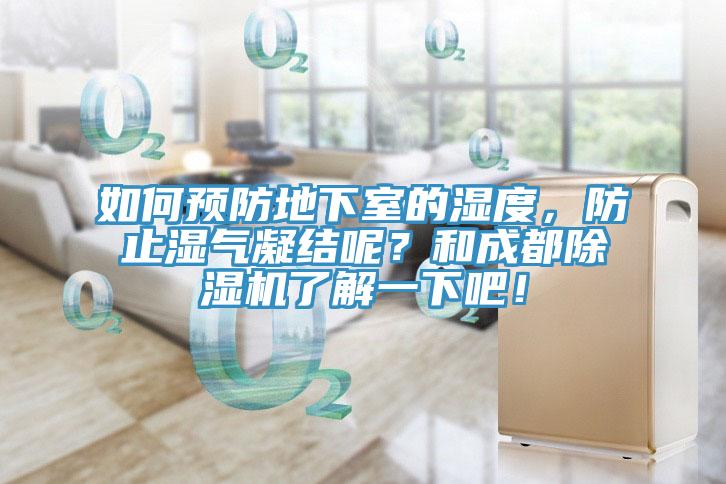 如何預防地下室的濕度，防止濕氣凝結呢？和成都除濕機了解一下吧！