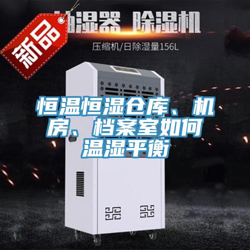 恒溫恒濕倉庫、機房、檔案室如何溫濕平衡