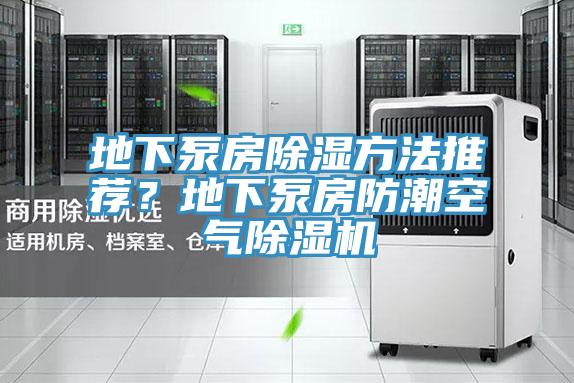 地下泵房除濕方法推薦？地下泵房防潮空氣除濕機