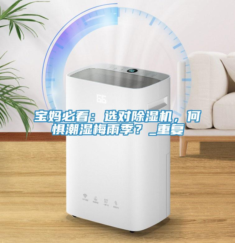 寶媽必看：選對(duì)除濕機(jī)，何懼潮濕梅雨季？_重復(fù)