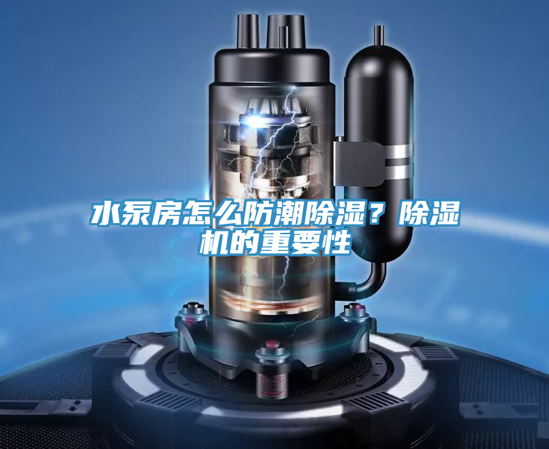 水泵房怎么防潮除濕？除濕機(jī)的重要性