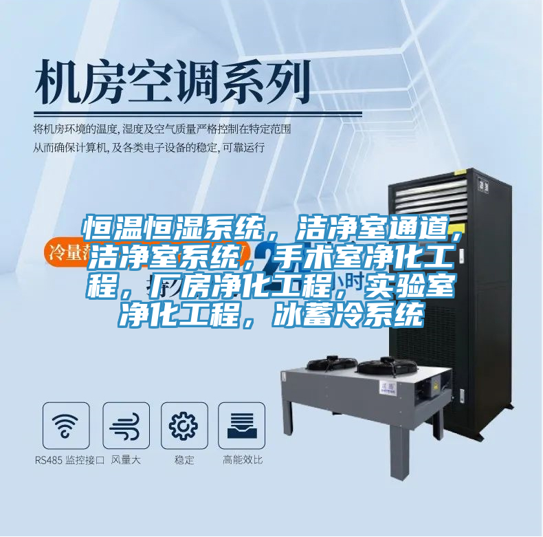 恒溫恒濕系統(tǒng)，潔凈室通道，潔凈室系統(tǒng)，手術(shù)室凈化工程，廠房?jī)艋こ蹋瑢?shí)驗(yàn)室凈化工程，冰蓄冷系統(tǒng)