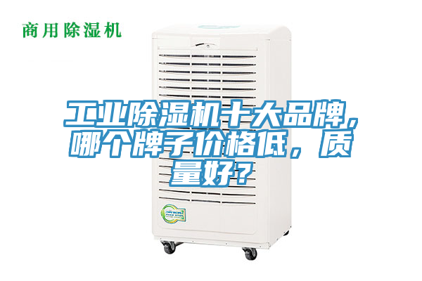 工業除濕機十大品牌，哪個牌子價格低，質量好？