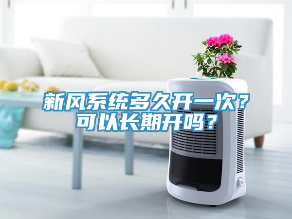 新風系統多久開一次？可以長期開嗎？