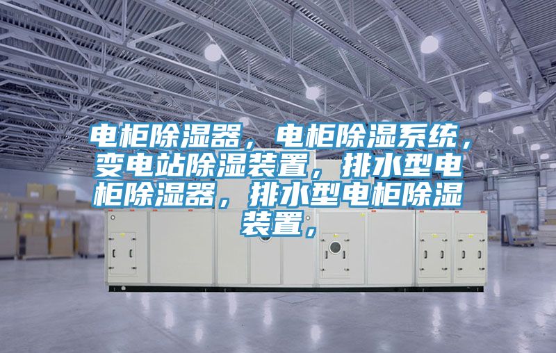 電柜除濕器，電柜除濕系統，變電站除濕裝置，排水型電柜除濕器，排水型電柜除濕裝置，