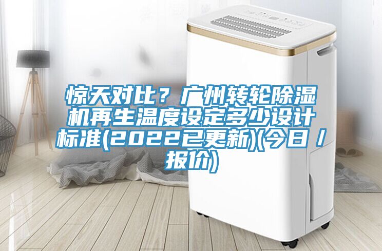 驚天對比？廣州轉(zhuǎn)輪除濕機再生溫度設(shè)定多少設(shè)計標(biāo)準(zhǔn)(2022已更新)(今日／報價)