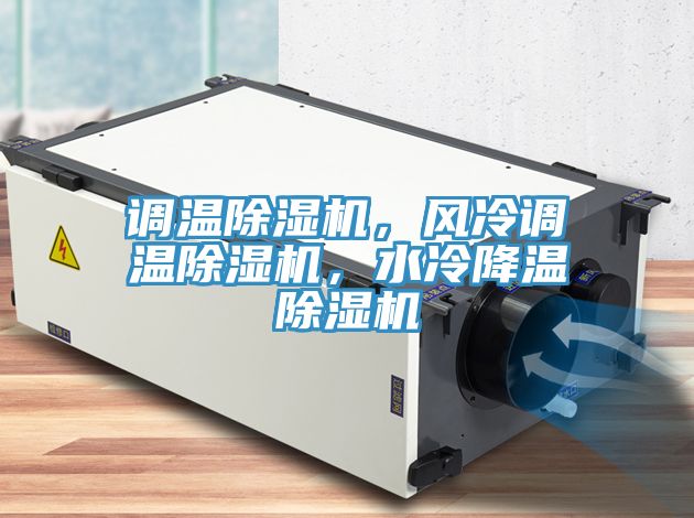 調(diào)溫除濕機，風(fēng)冷調(diào)溫除濕機，水冷降溫除濕機