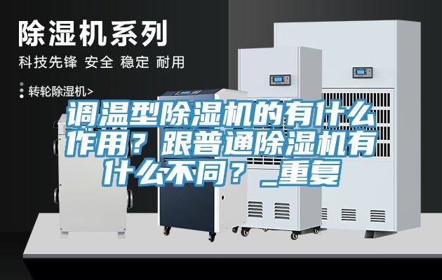 調溫型除濕機的有什么作用？跟普通除濕機有什么不同？_重復