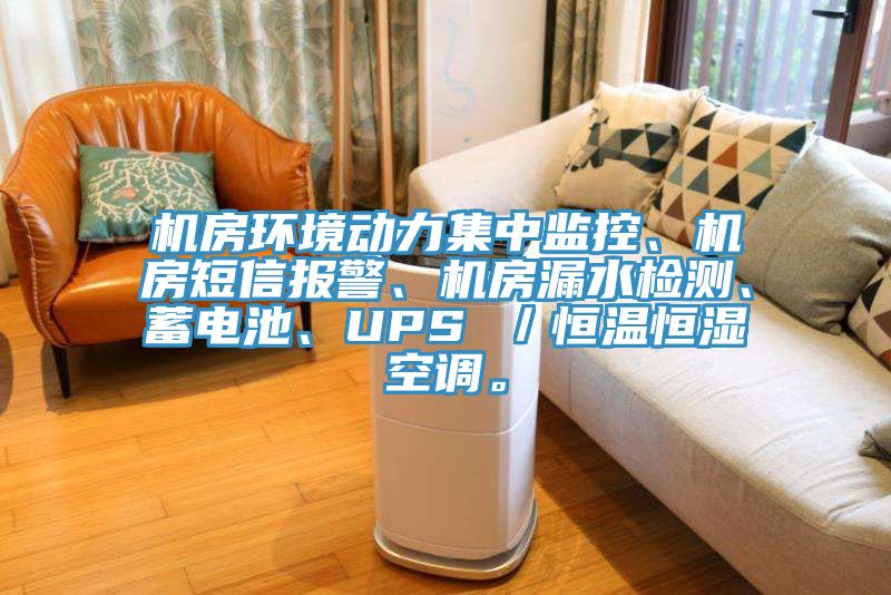 機房環(huán)境動力集中監(jiān)控、機房短信報警、機房漏水檢測、蓄電池、UPS ／恒溫恒濕空調(diào)。