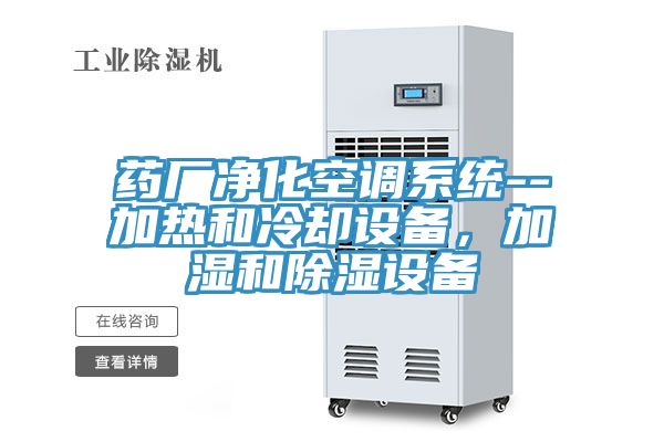藥廠凈化空調(diào)系統(tǒng)--加熱和冷卻設(shè)備，加濕和除濕設(shè)備