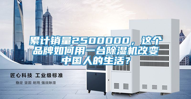 累計銷量2500000，這個品牌如何用一臺除濕機改變中國人的生活？