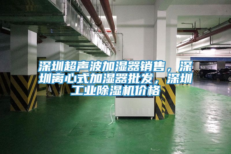 深圳超聲波加濕器銷售，深圳離心式加濕器批發，深圳工業除濕機價格