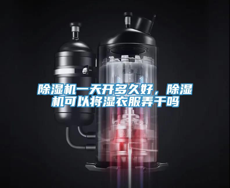 除濕機一天開多久好，除濕機可以將濕衣服弄干嗎