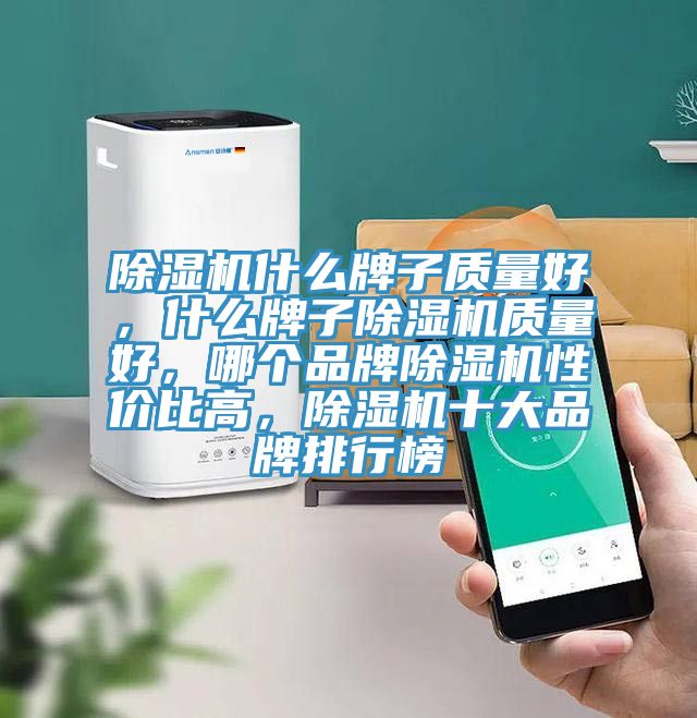 除濕機什么牌子質量好,什么牌子除濕機質量好,哪個品牌除濕機性價比高,除濕機十大品牌排行榜