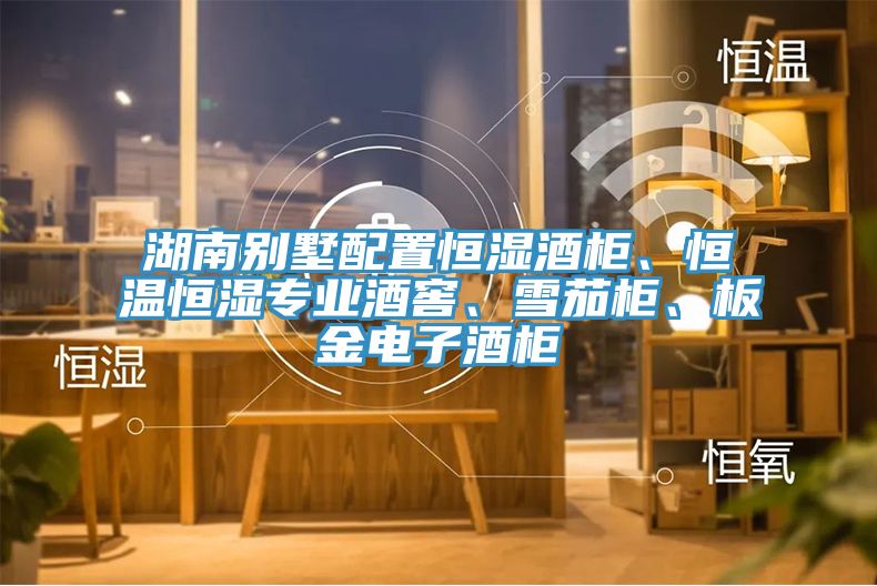 湖南別墅配置恒濕酒柜、恒溫恒濕專業(yè)酒窖、雪茄柜、板金電子酒柜