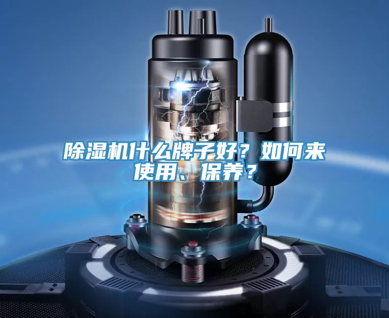 除濕機什么牌子好？如何來使用、保養(yǎng)？